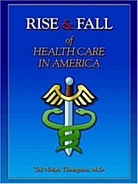 Rise & Fall of Healthcare in America (Paperback)