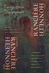 Recognition or Disagreement: A Critical Encounter on the Politics of Freedom, Equality, and Identity (Hardcover)