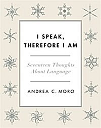 I Speak, Therefore I Am: Seventeen Thoughts about Language (Hardcover)