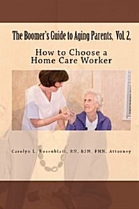The Boomers Guide to Aging Parents, Vol. 2,: How to Choose a Home Care Worker (Paperback)