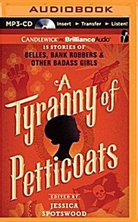 A Tyranny of Petticoats: 15 Stories of Belles, Bank Robbers & Other Badass Girls (MP3 CD)