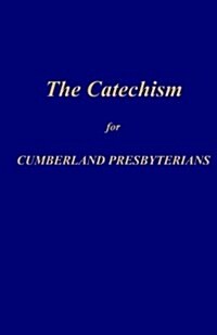 The Catechism for Cumberland Presbyterians (Paperback)