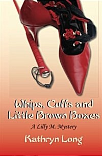 Whips, Cuffs, and Little Brown Boxes a Lilly M. Mystery: A Lilly M. Mystery (Paperback)