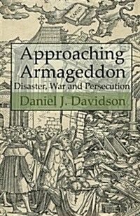 Approaching Armageddon: Disaster, War and Persecution (Paperback)