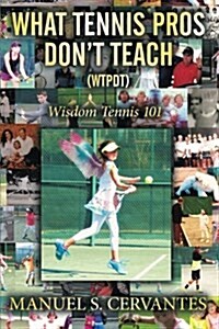 What Tennis Pros Dont Teach (Wtpdt): Wisdom Tennis 101 (Paperback)