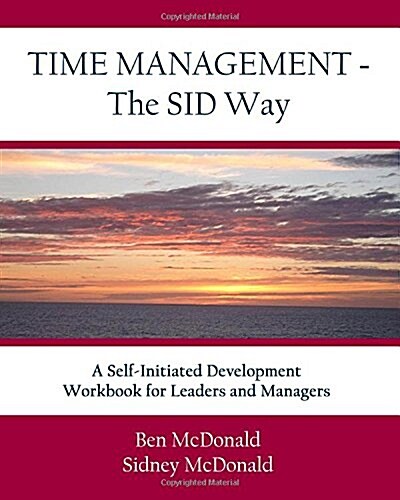 Time Management - The Sid Way: A Self-Initiated Development Workbook for Leaders and Managers (Paperback)