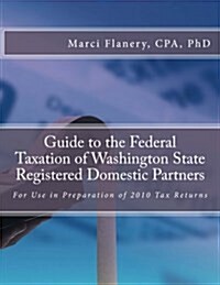 Guide to the Federal Taxation of Washington State Registered Domestic Partners: For Preparation of 2010 Individual Tax Returns (Paperback)