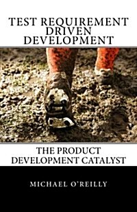 Test Requirement Driven Development: The Product Development Catalyst (Paperback)