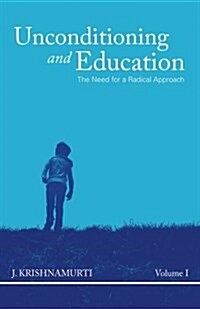 Unconditioning and Education, Vol. I : The Need for a Radical Approach (Paperback)