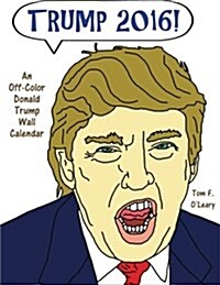 Trump 2016!: An Off-Color Donald Trump Wall Calendar (Paperback)