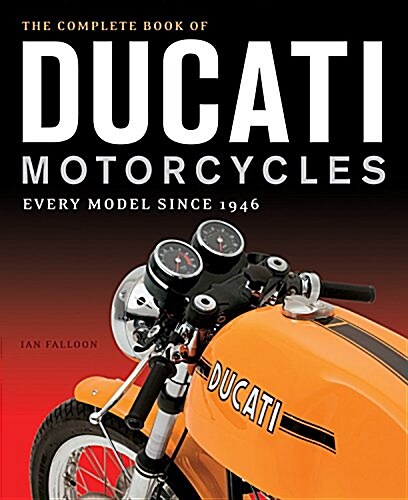 The Complete Book of Ducati Motorcycles: Every Model Since 1946 (Hardcover)