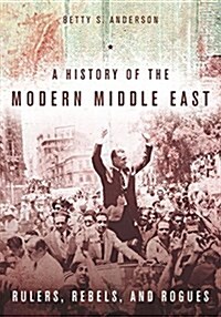 A History of the Modern Middle East: Rulers, Rebels, and Rogues (Paperback)