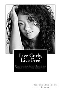 Live Curly, Live Free: Unlocking the Secrets Behind the World of Beautiful Curly Hair (Paperback)