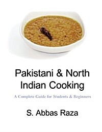 Pakistani & North Indian Cooking: A Complete Guide for Students & Beginners (Paperback)