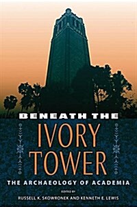 Beneath the Ivory Tower: The Archaeology of Academia (Paperback)