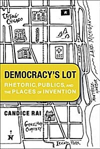 Democracys Lot: Rhetoric, Publics, and the Places of Invention (Hardcover, First Edition)