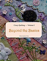 Crazy Quilting Volume I: Beyond the Basics (Paperback)