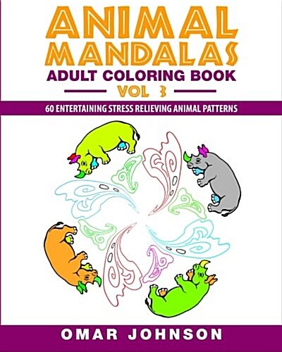 Animal Mandalas Adult Coloring Book, Volume 3: 60 Entertaining Stress Relieving Animal Patterns (Paperback)