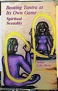 Beating Tantra at Its Own Game: Spiritual Sexuality (Paperback)