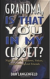 Grandma, Is That You in My Closet?: Night Terrors, Shadows, Voices, Visitations, Secret Friends (Paperback)