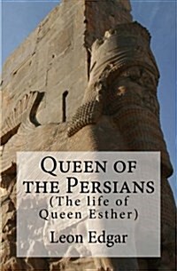 Queen of the Persians: The Life of Queen Esther (Paperback)