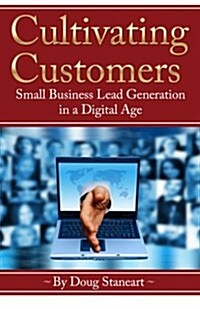 Cultivating Customers: Small Business Lead Generation in a Digital Age (Paperback)