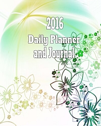 2016 Daily Planner and Journal: Time Management Organizer Planner for Daily Activities and Appointments (with Journal Lines for Your Daily Thoughts) (Paperback)