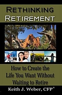 Rethinking Retirement: How to Create the Life You Want Without Waiting to Retire (Paperback)