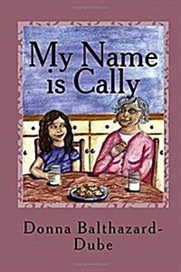 My Name Is Cally: Alzheimers Disease Affects Family Members of All Ages. (Paperback)