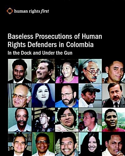 Baseless Prosecutions of Human Rights Defenders in Colombia: In the Dock and Under the Gun (Paperback)