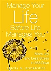 Manage Your Life Before Life Manages You: More Joy and Less Stress in 365 Days (Paperback)