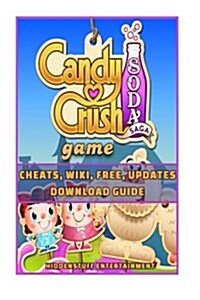 Candy Crush Soda Saga Game, Cheats, Wiki, Free, Updates, Download Guide (Paperback)