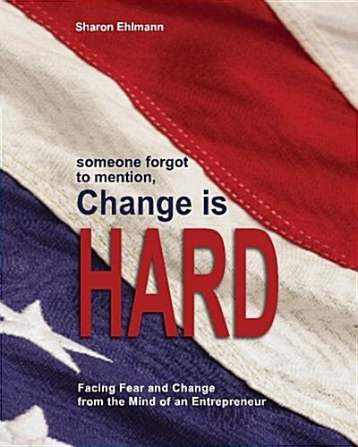 Someone Forgot to Mention, Change Is Hard: Facing Fear and Change from the Mind of an Entrepreneur (Paperback)