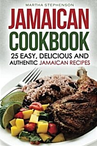 Jamaican Cookbook - 25 Easy, Delicious and Authentic Jamaican Recipes: From Ackee and Salt Fish to Jerk Chicken (Paperback)