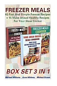 Freezer Meals Box Set 3 in 1 60 Fast and Simple Freezer Recipes + 15 Make Ahead Healthy Recipes for Your Slow Cooker: (Freezer Meals for the Slow Cook (Paperback)