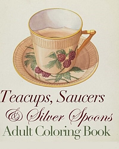 Teacups, Saucers and Silver Spoons Adult Coloring Book (Paperback)