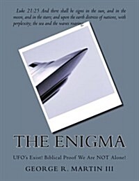 The Enigma: UFOs Exist! Biblical Proof We Are Not Alone! (Paperback)