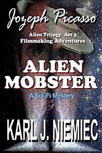 Alien Mobster - Jozeph Picasso Alien Trilogy ACT 3: Filmmaking Adventures (Paperback)