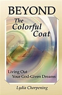 Beyond the Colorful Coat: Living Out Your God-Given Dreams (Paperback)