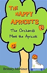 The Happy Apricots: The Orchards Meet the Apricots (Paperback)