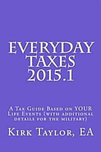 Everyday Taxes 2015.1: A Tax Guide Based on Your Life Events (with Military Details Added) (Paperback)
