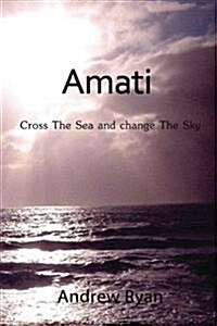 Amati - Cross the Sea and Change the Sky (Paperback)