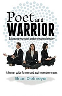 Poet and Warrior - Balancing Your Spirit and Professional Destiny: A Human Guide for New and Aspiring Entrepreneurs (Paperback)