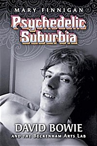 Psychedelic Suburbia: David Bowie and the Beckenham Arts Lab (Paperback)