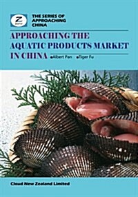 Approaching the Aquatic Products Market in China: China Aquatic Products Market Overview (Paperback)