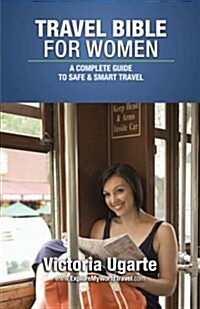 Travel Bible for Women: A Complete Guide to Safe & Smart Travel (Paperback)