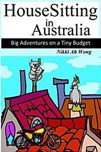 Housesitting in Australia: Big Adventures on a Tiny Budget (Paperback)