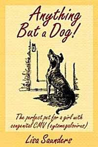 Anything But a Dog!: The Perfect Pet for a Girl with Congenital CMV (Cytomegalovirus) (Paperback)