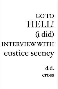Go to Hell! (I Did) Interview with Eustice Seeney (Paperback)