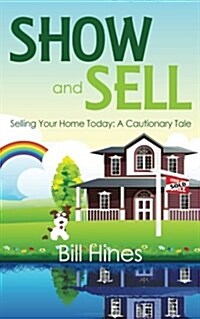 Show and Sell: Selling Your Home Today: A Cautionary Tale (Paperback)